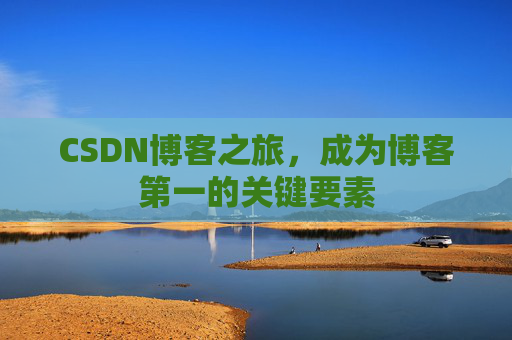 CSDN博客之旅，成为博客第一的关键要素